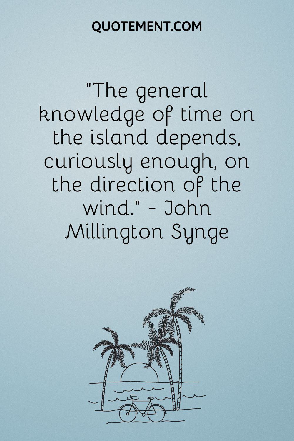 “The general knowledge of time on the island depends, curiously enough, on the direction of the wind.” — John Millington Synge