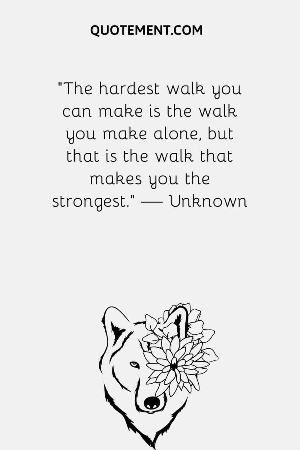 The hardest walk you can make is the walk you make alone