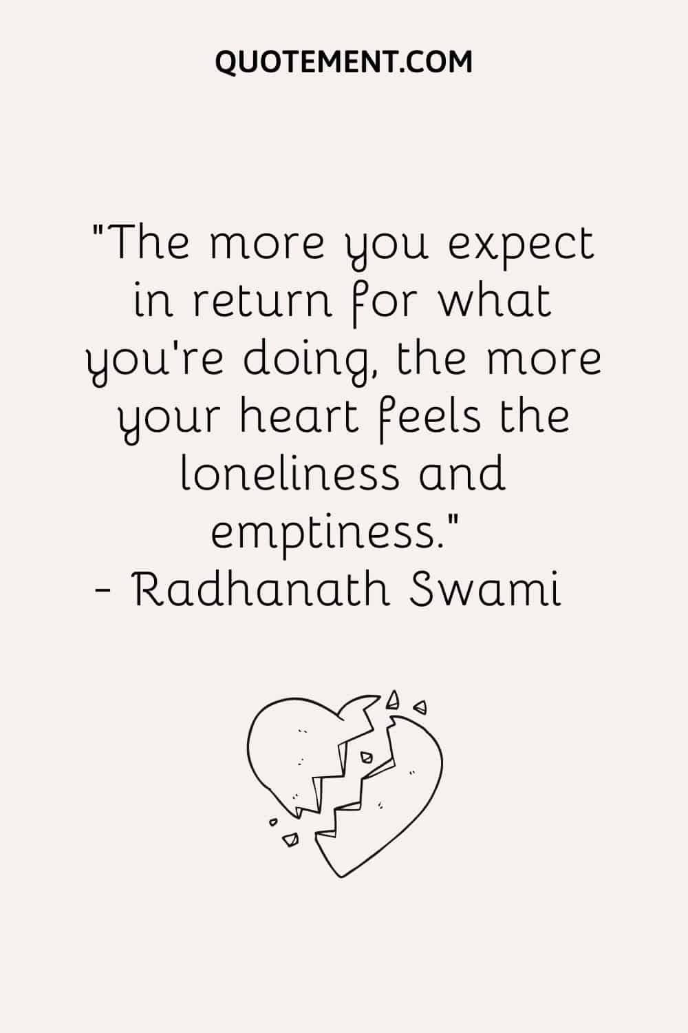 The more you expect in return for what you’re doing, the more your heart feels the loneliness and emptiness