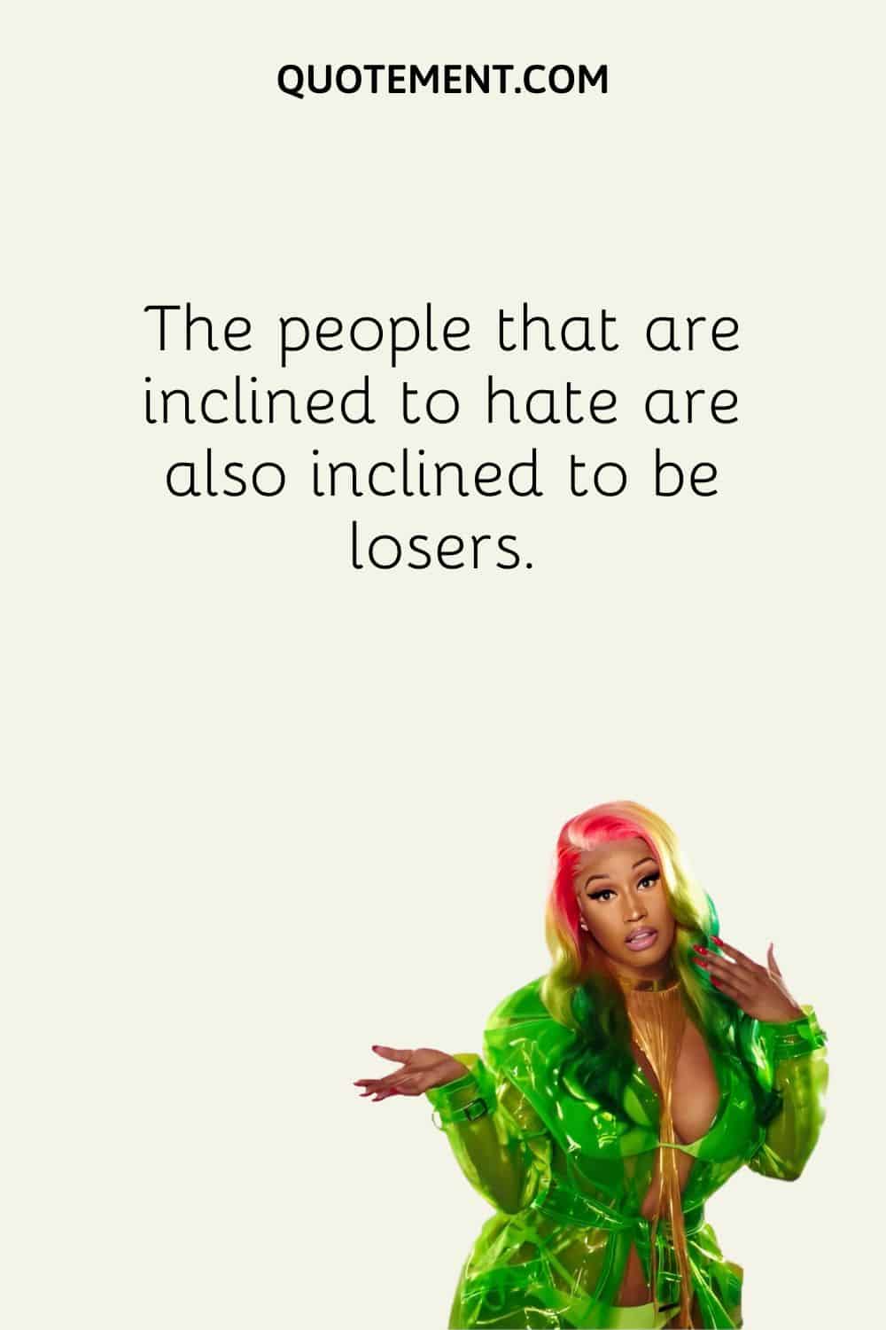 The people that are inclined to hate are also inclined to be losers