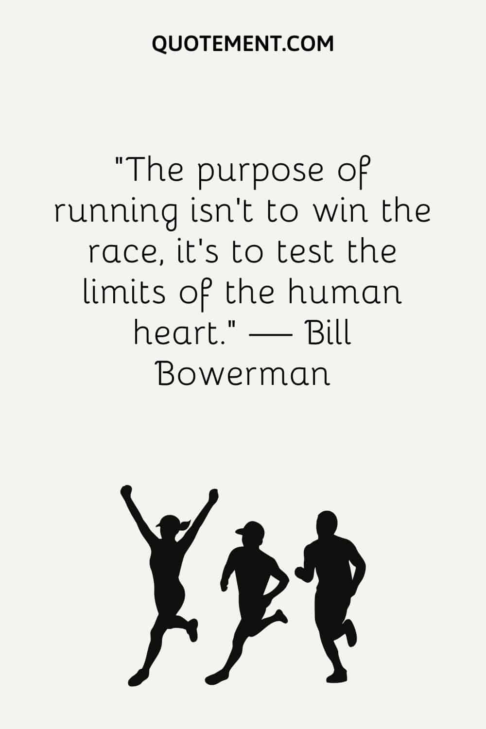 The purpose of running isn’t to win the race, it’s to test the limits of the human heart