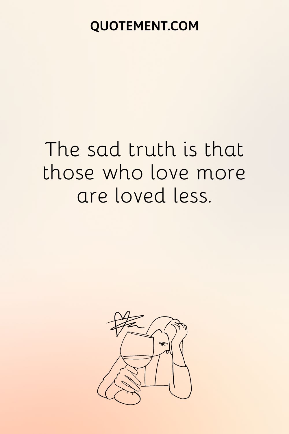  The sad truth is that those who love more are loved less.