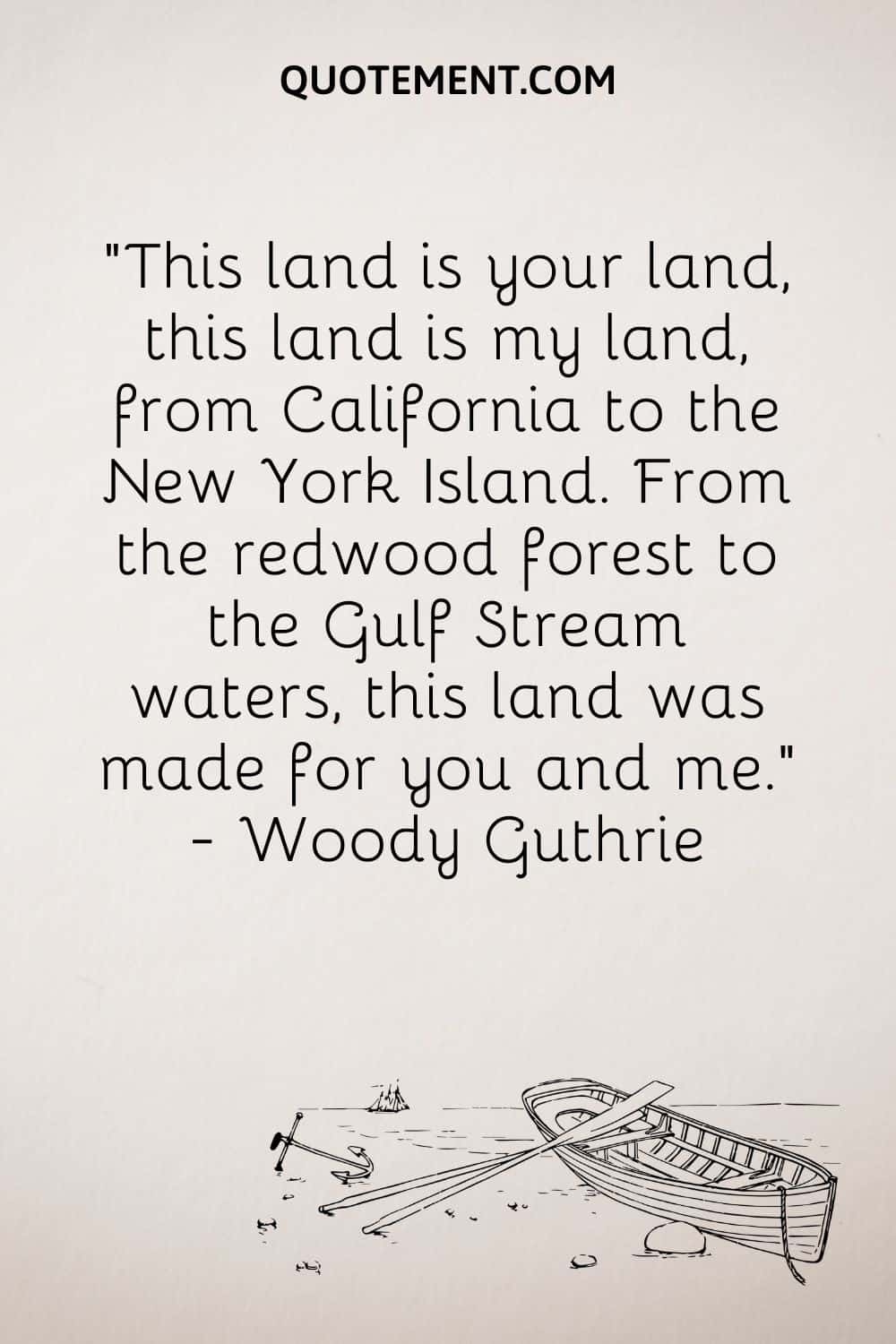 “This land is your land, this land is my land, from California to the New York Island. From the redwood forest to the Gulf Stream waters, this land was made for you and me.” — Woody Guthrie