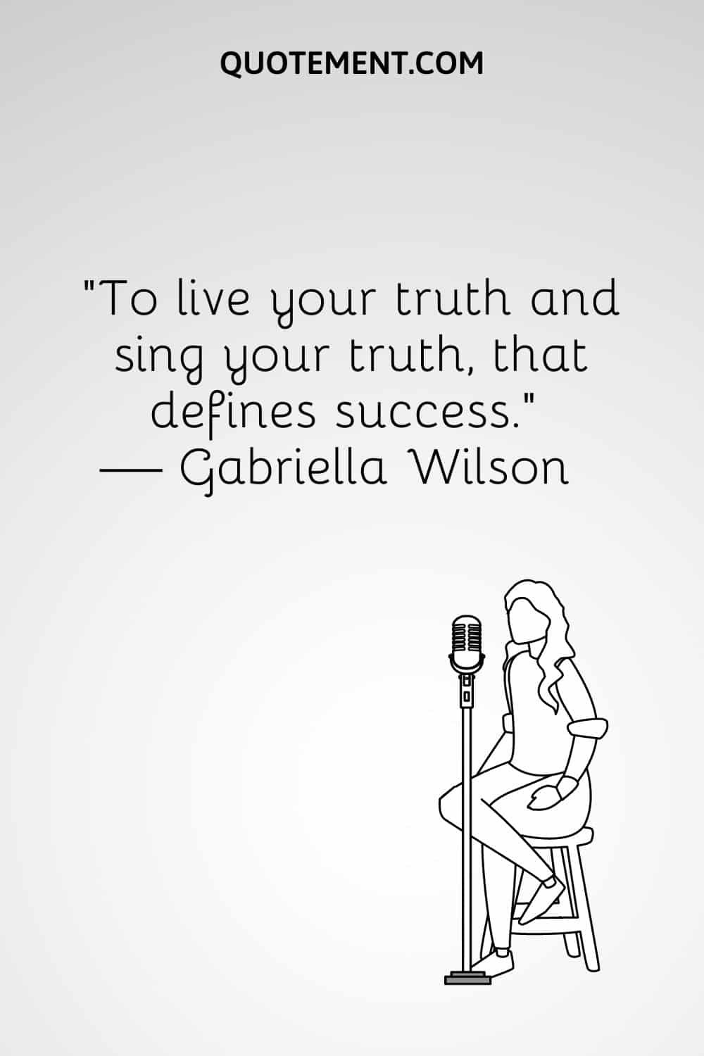 “To live your truth and sing your truth, that defines success.” — Gabriella Wilson