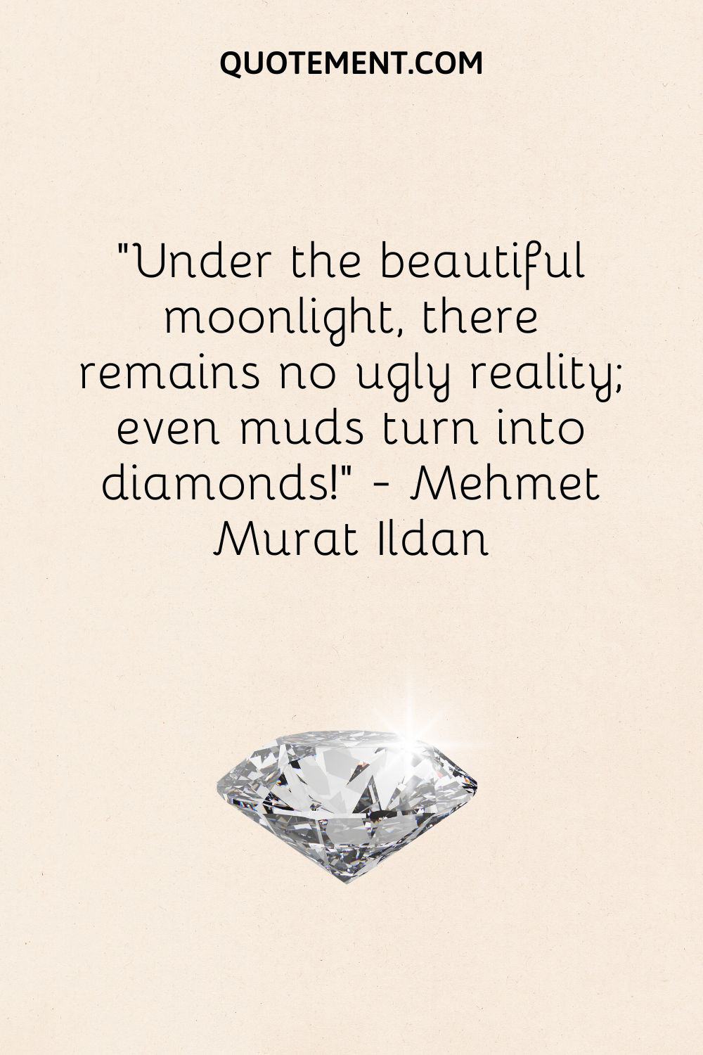 Under the beautiful moonlight, there remains no ugly reality; even muds turn into diamonds