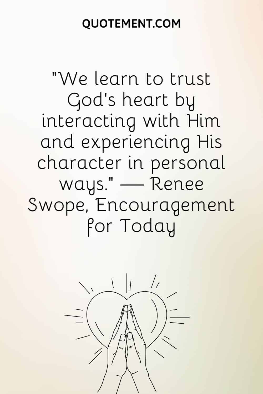 We learn to trust God's heart by interacting with Him and experiencing His character in personal ways
