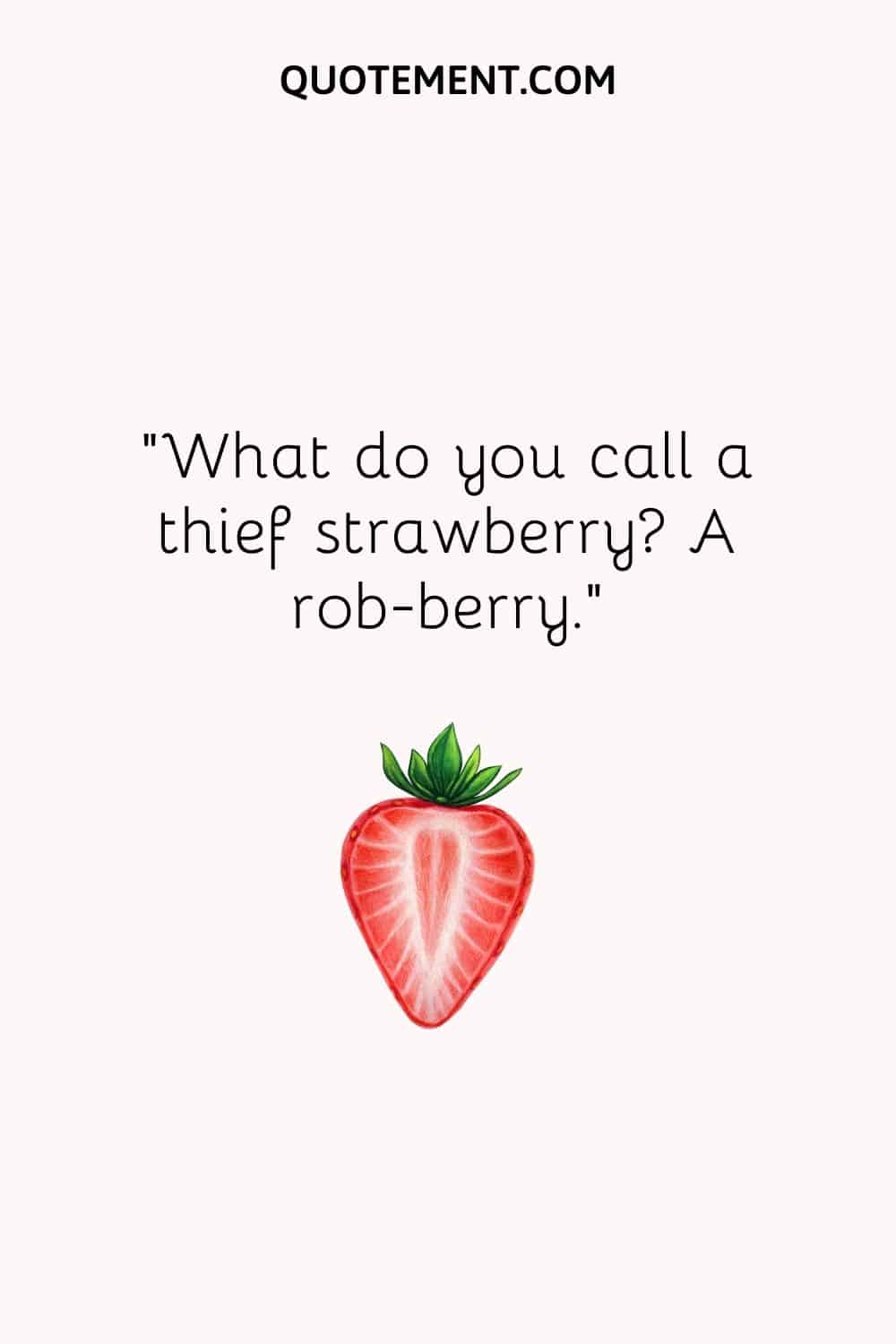 What do you call a thief strawberry A rob-berry