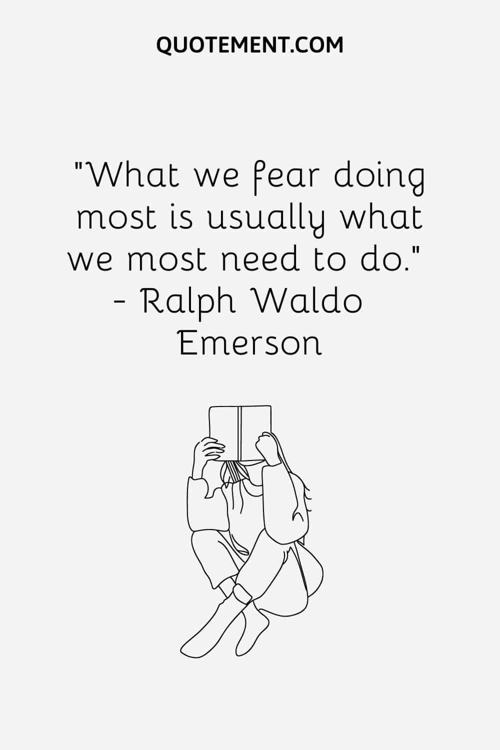 What we fear doing most is usually what we most need to do