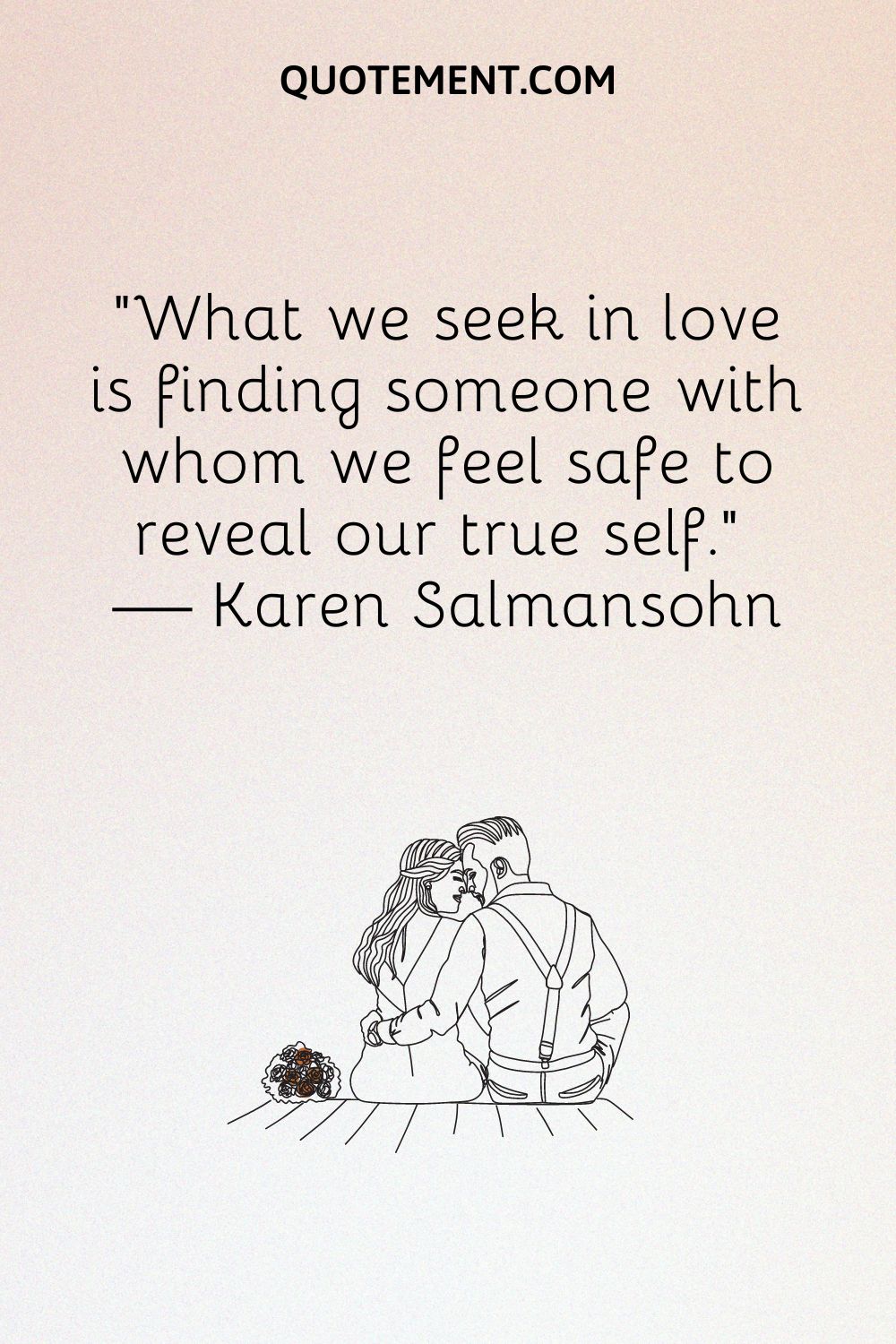 What we seek in love is finding someone with whom we feel safe to reveal our true self