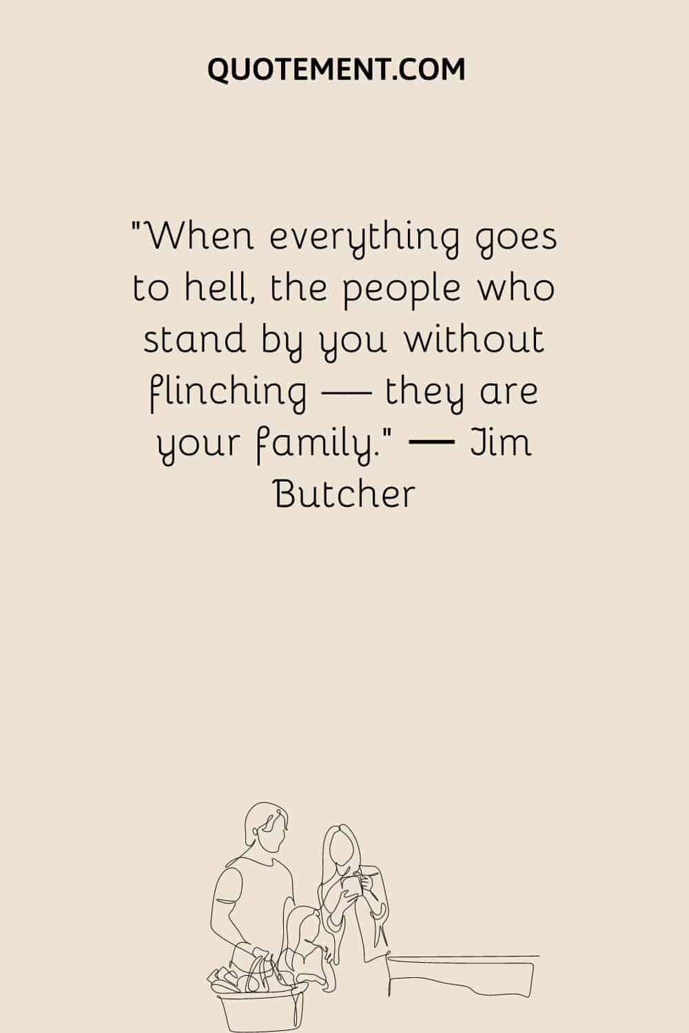 When everything goes to hell, the people who stand by you without flinching