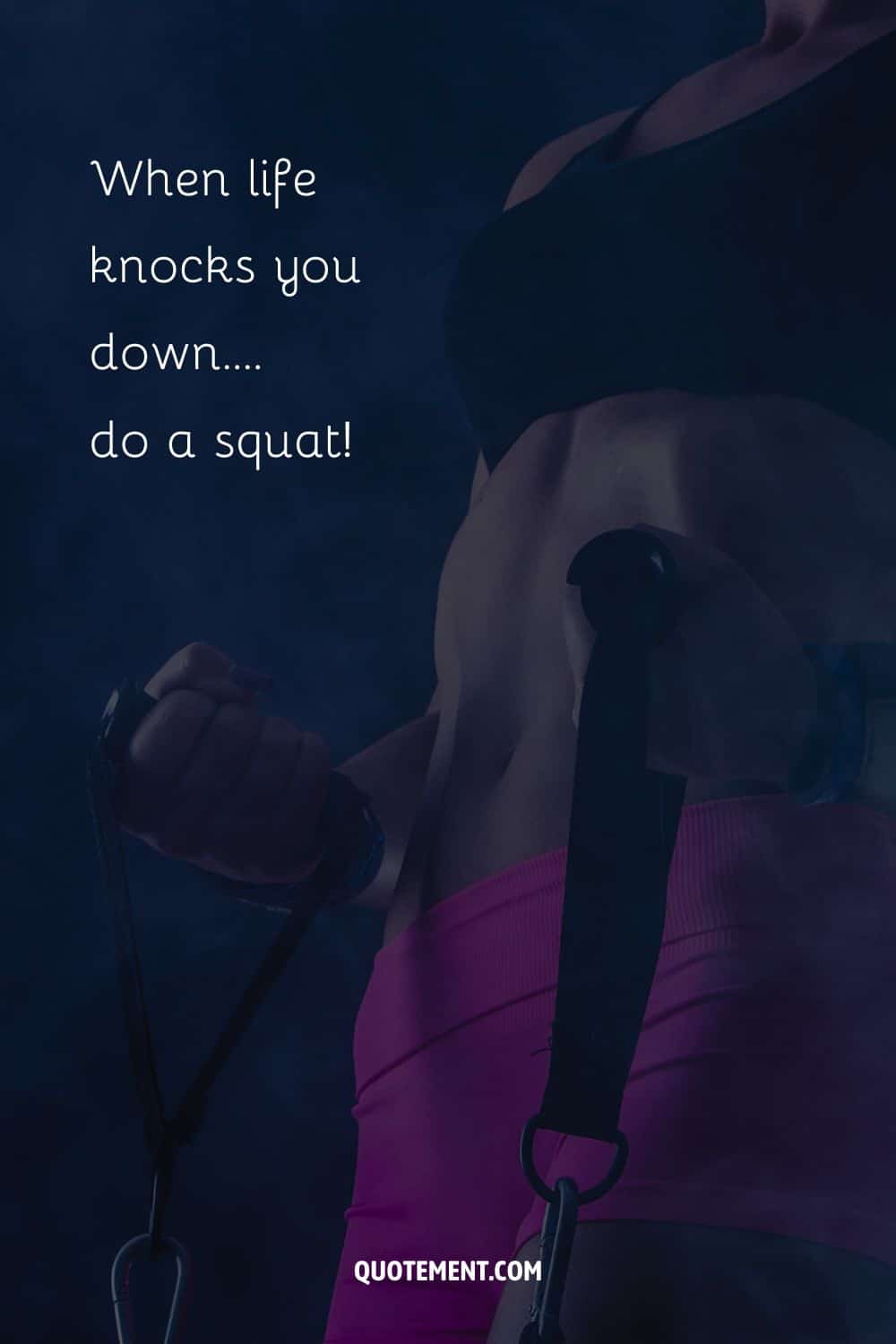 When life knocks you down….do a squat