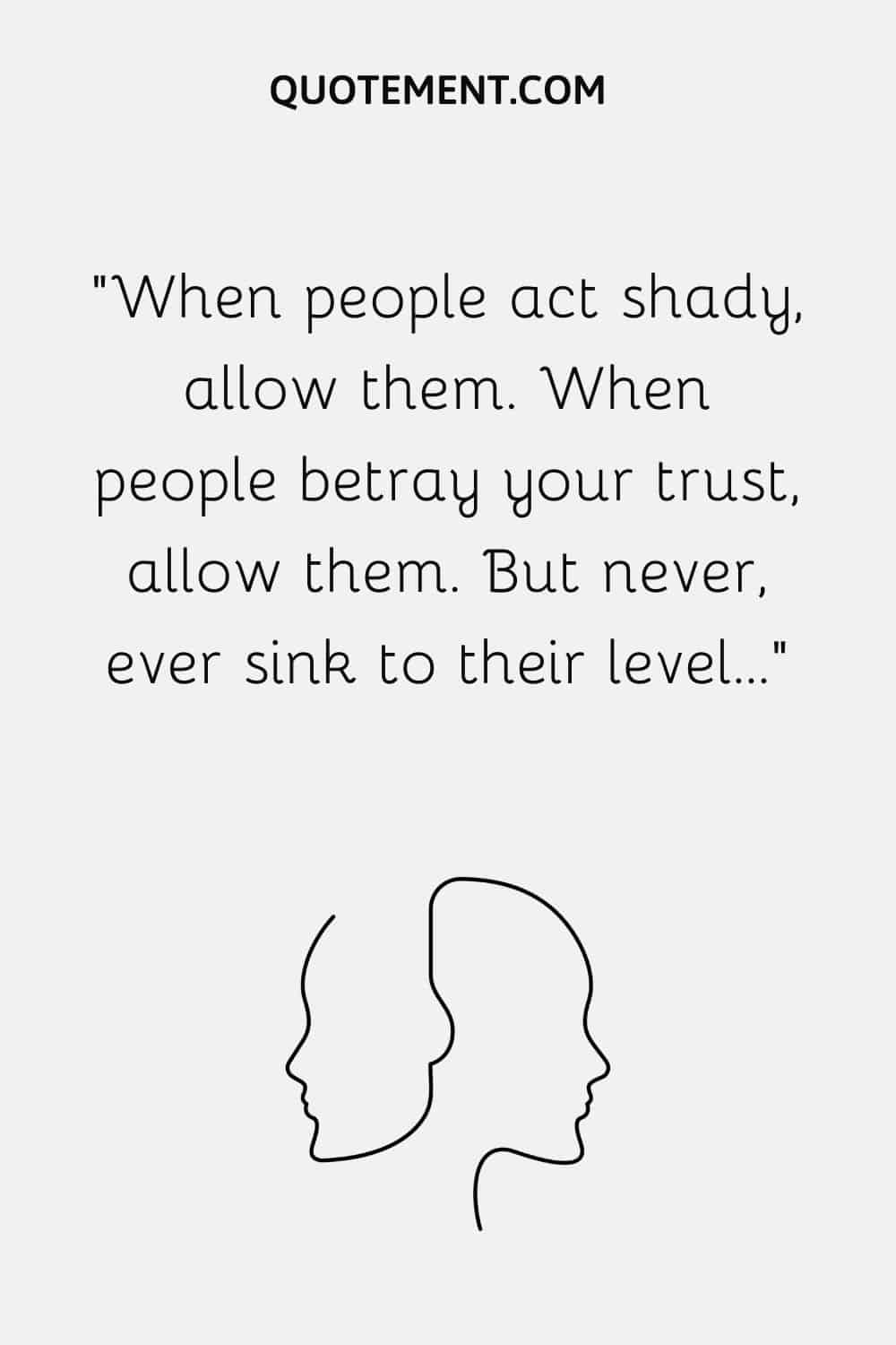 When people act shady, allow them.