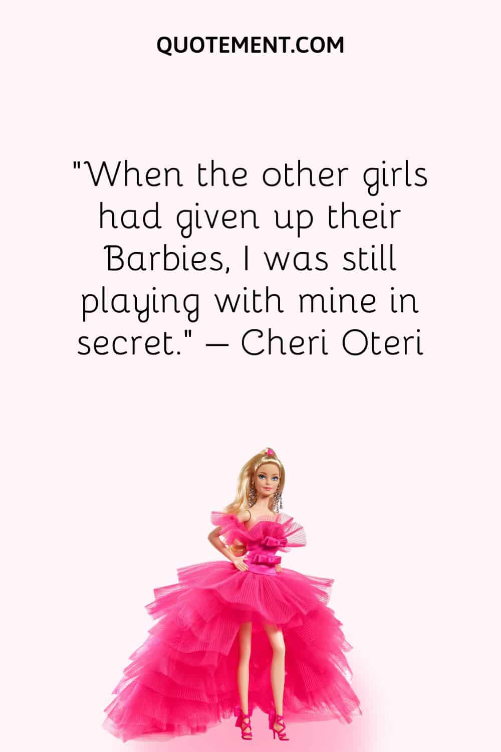 When the other girls had given up their Barbies, I was still playing with mine in secret