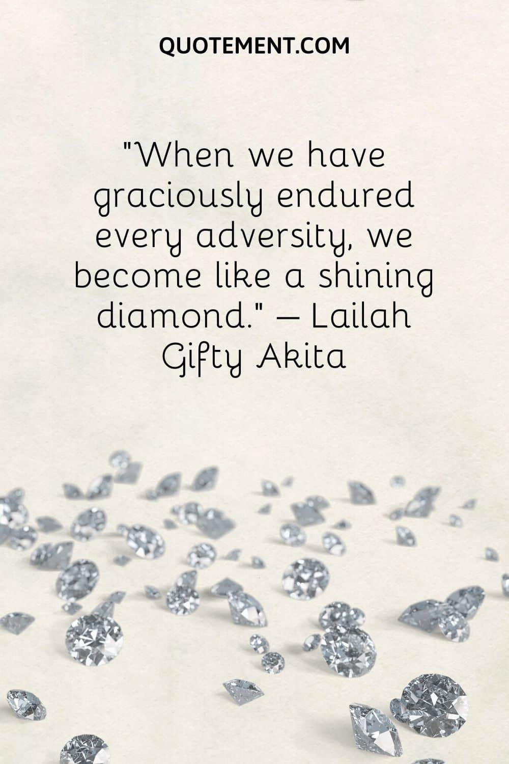 When we have graciously endured every adversity, we become like a shining diamond