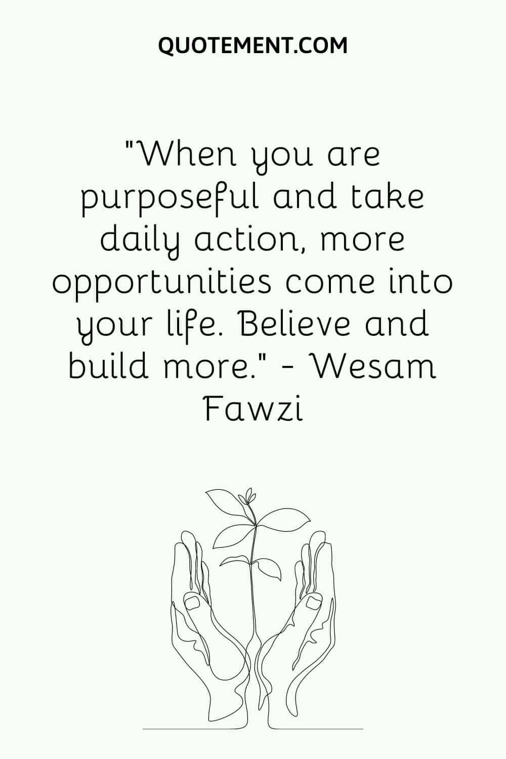 When you are purposeful and take daily action, more opportunities come into your life