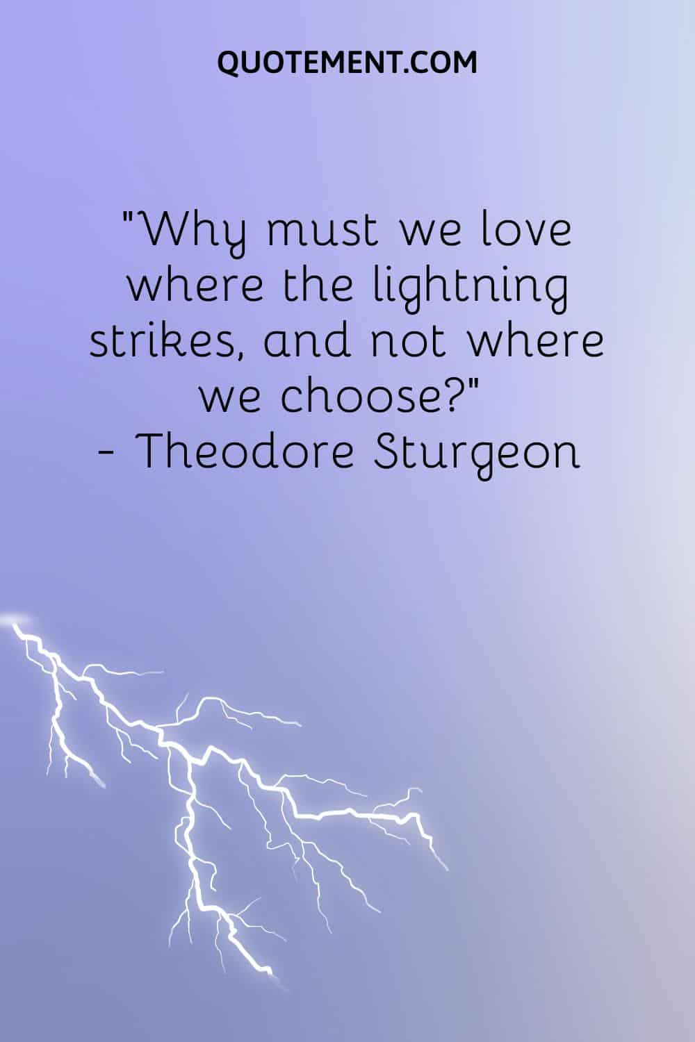 Why must we love where the lightning strikes, and not where we choose