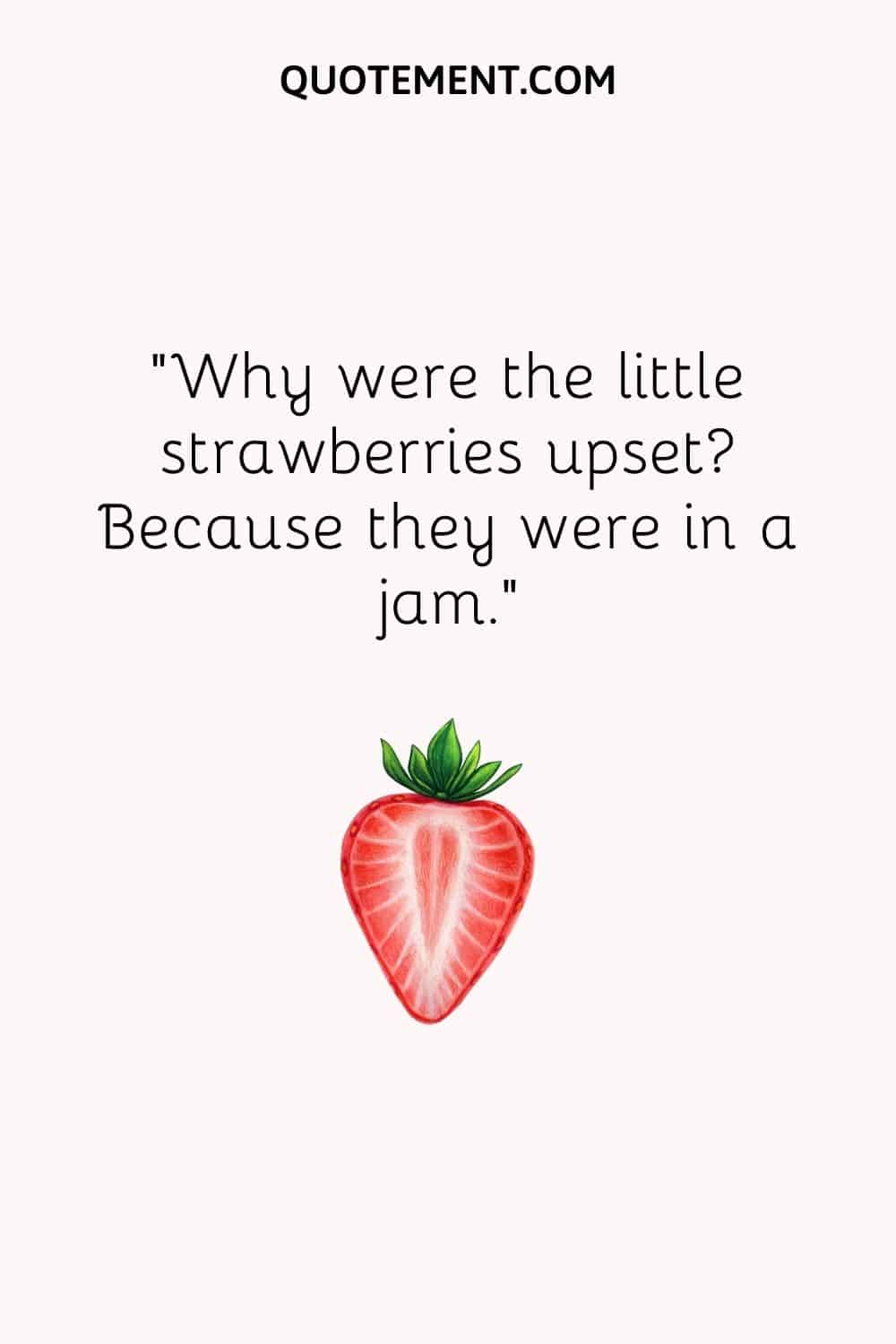 Why were the little strawberries upset