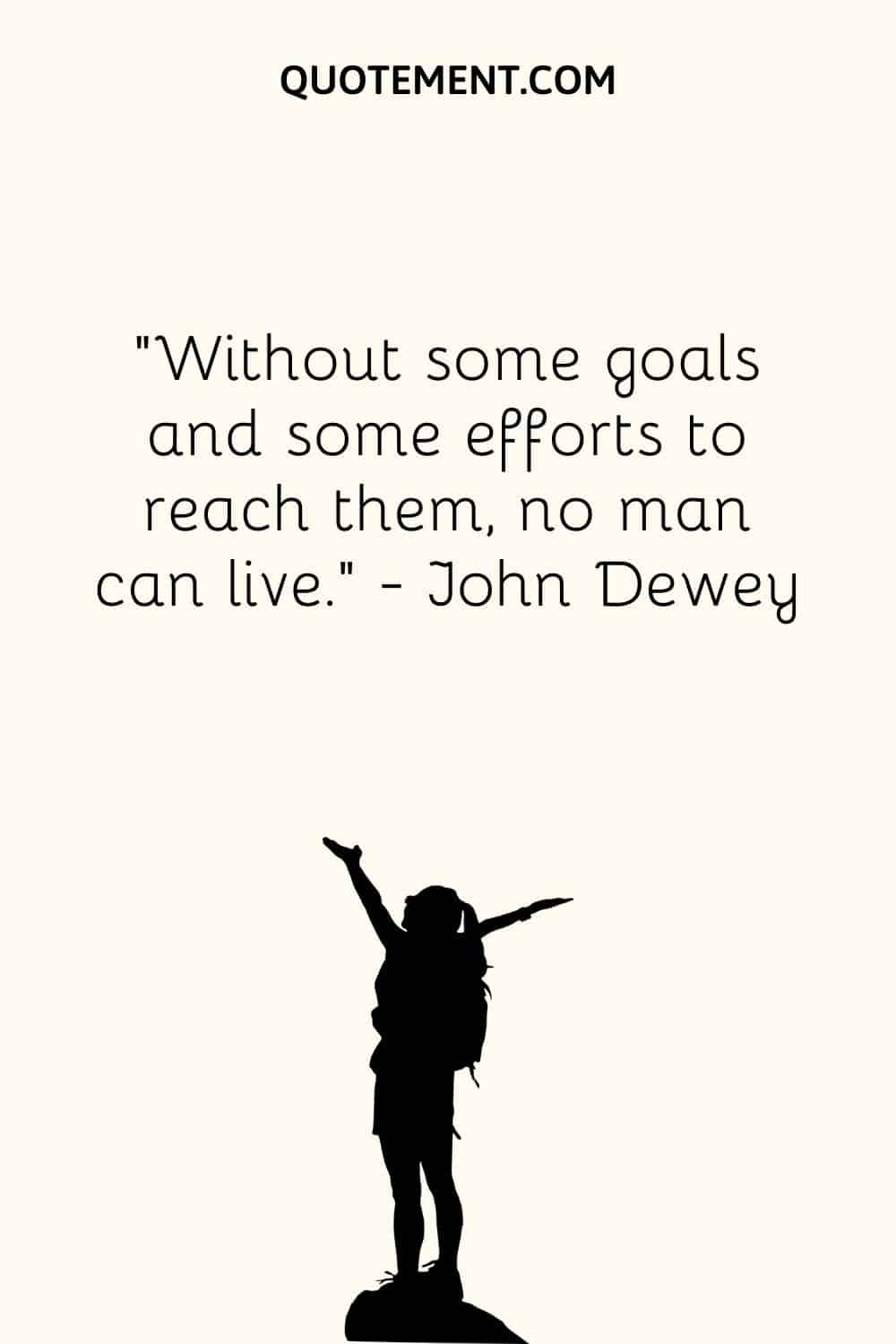 Without some goals and some efforts to reach them, no man can live