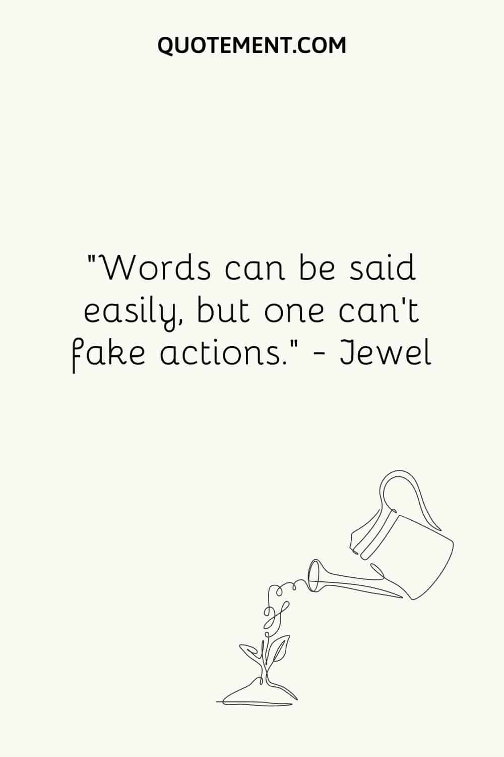 Words can be said easily, but one can’t fake actions
