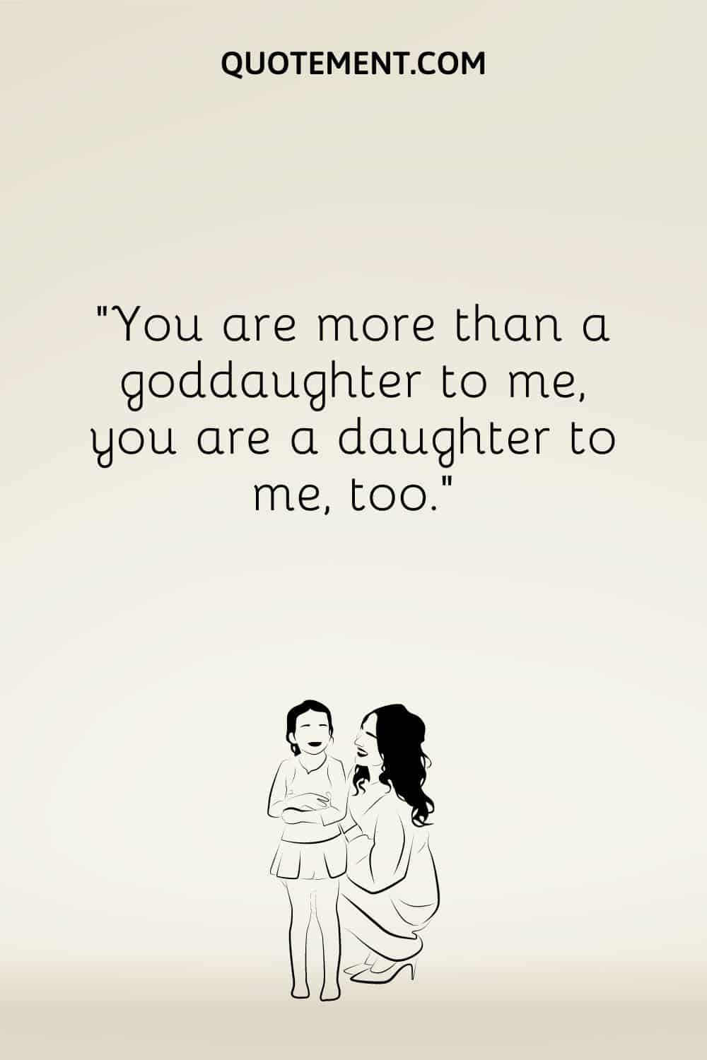 “You are more than a goddaughter to me, you are a daughter to me, too.”
