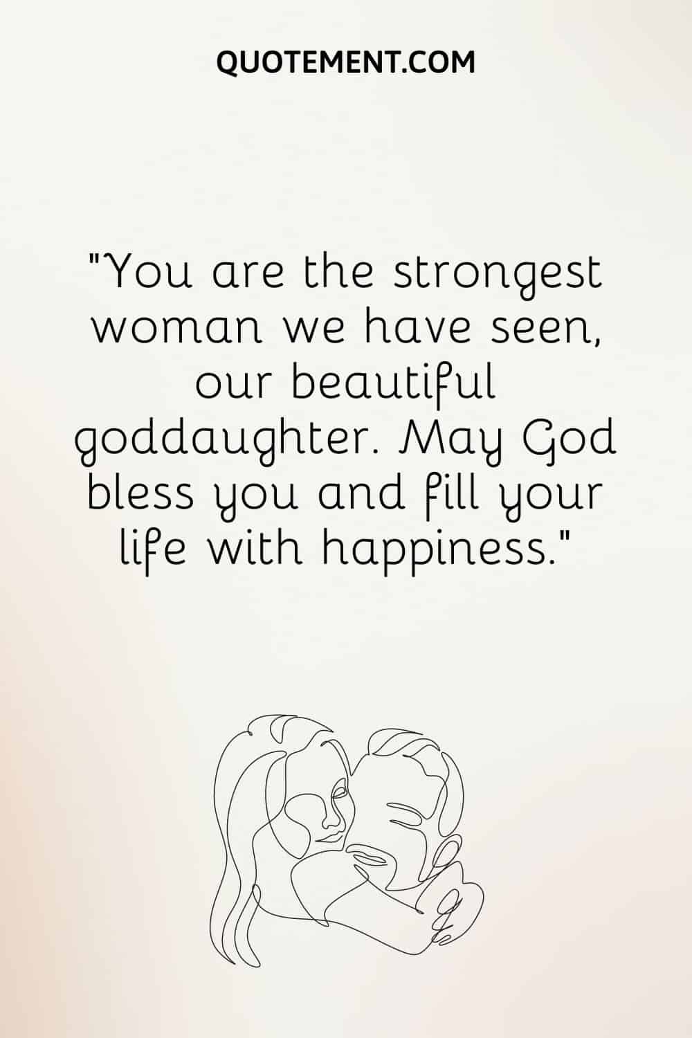 “You are the strongest woman we have seen, our beautiful goddaughter. May God bless you and fill your life with happiness.”