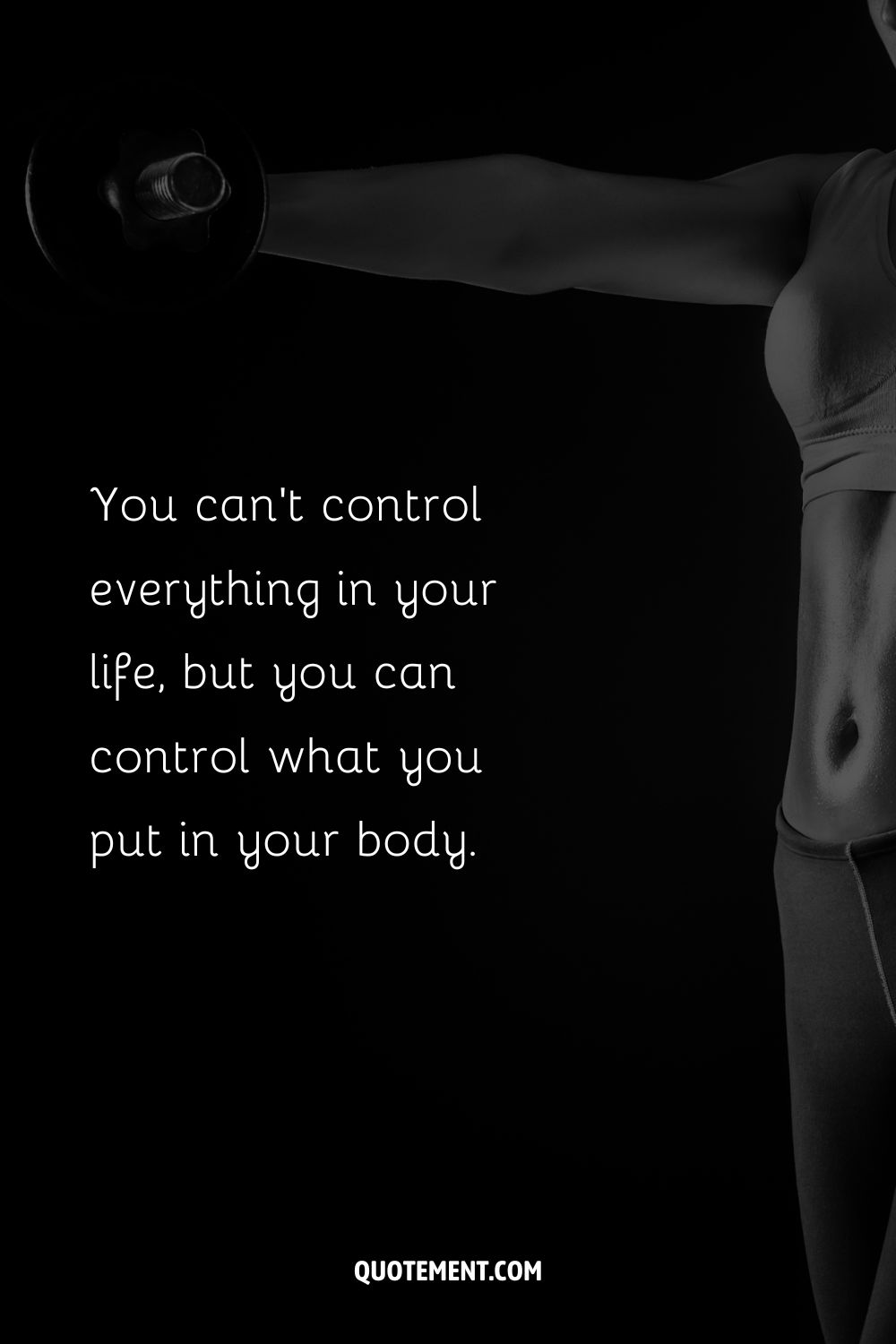 You can’t control everything in your life, but you can control what you put in your body.