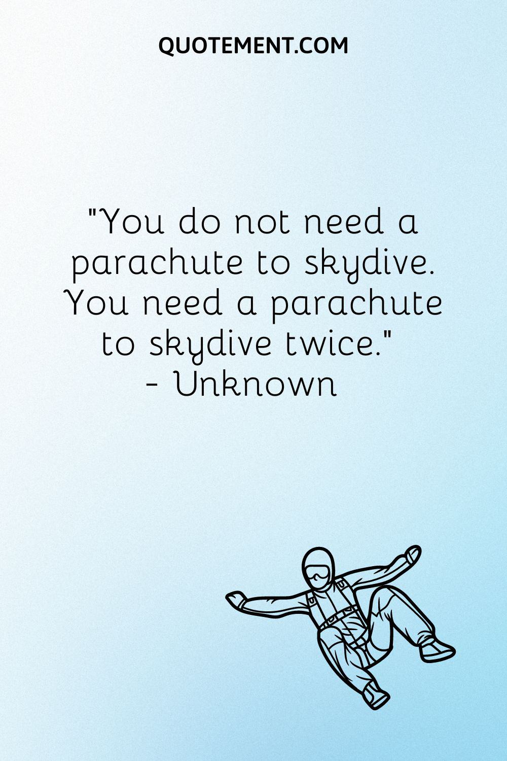 You do not need a parachute to skydive