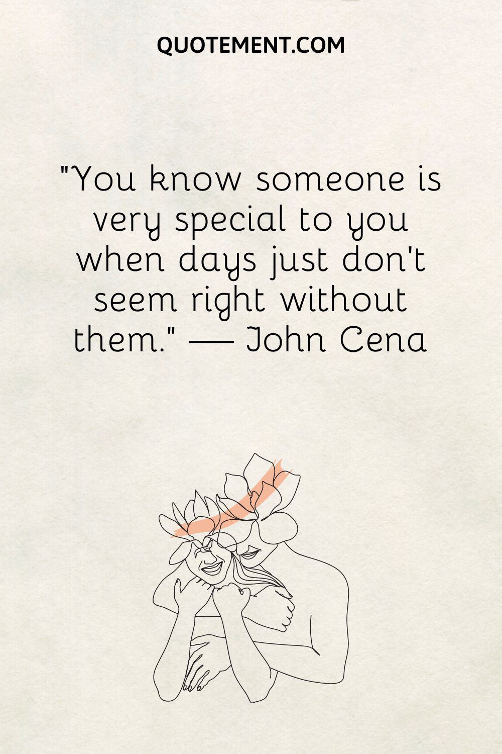 You know someone is very special to you when days just don't seem right without them
