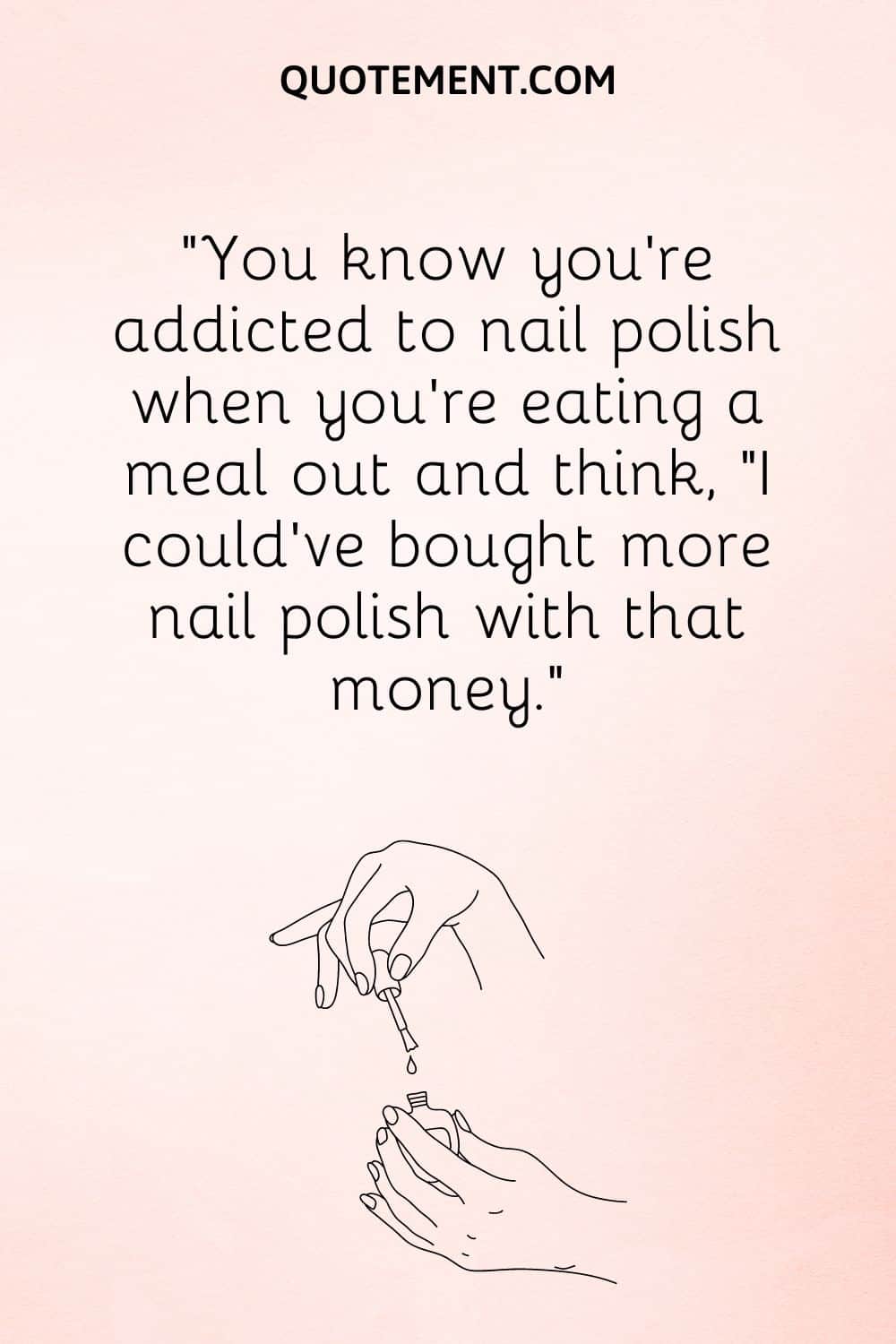 You know you’re addicted to nail polish when you’re eating a meal out and think, “I could’ve bought more nail polish with that money