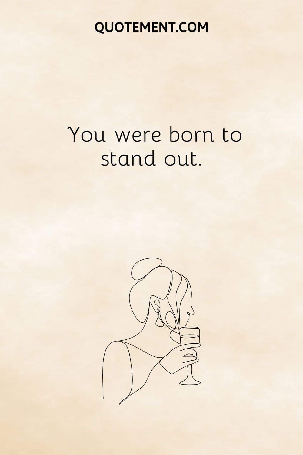 You were born to stand out.