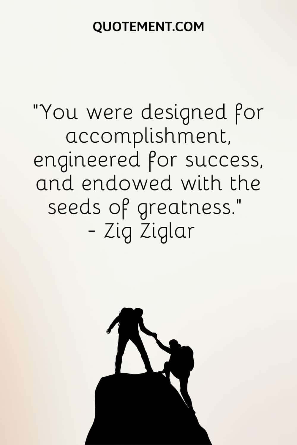 Fuiste diseñado para el logro, concebido para el éxito y dotado con las semillas de la grandeza.