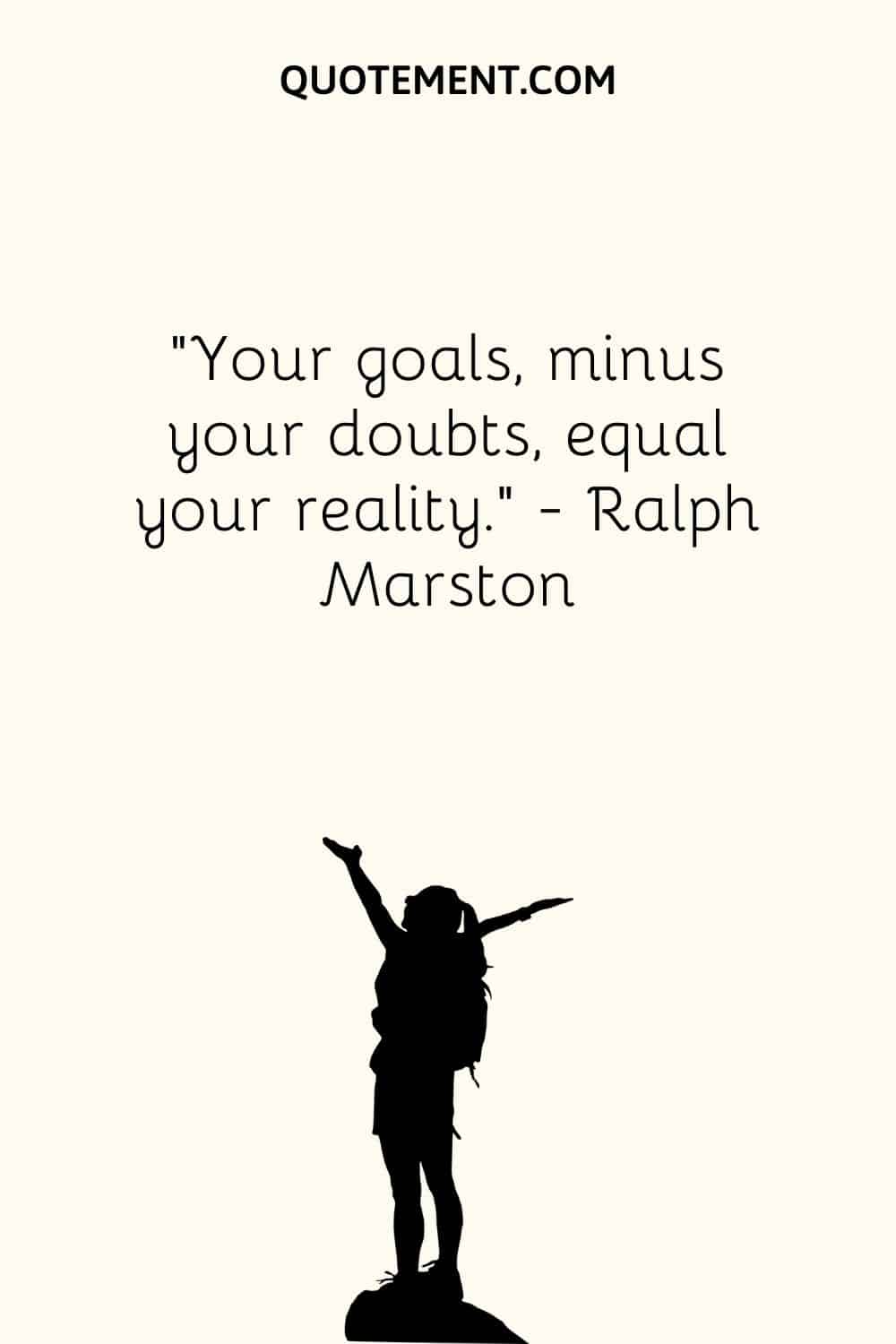 Your goals, minus your doubts, equal your reality