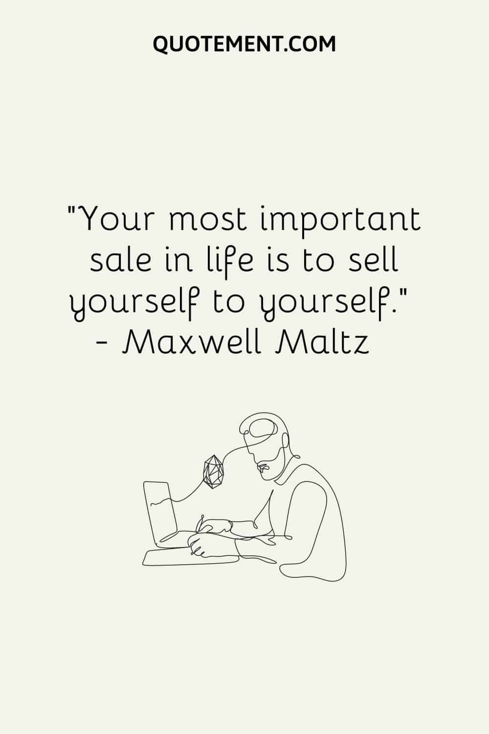 Your most important sale in life is to sell yourself to yourself