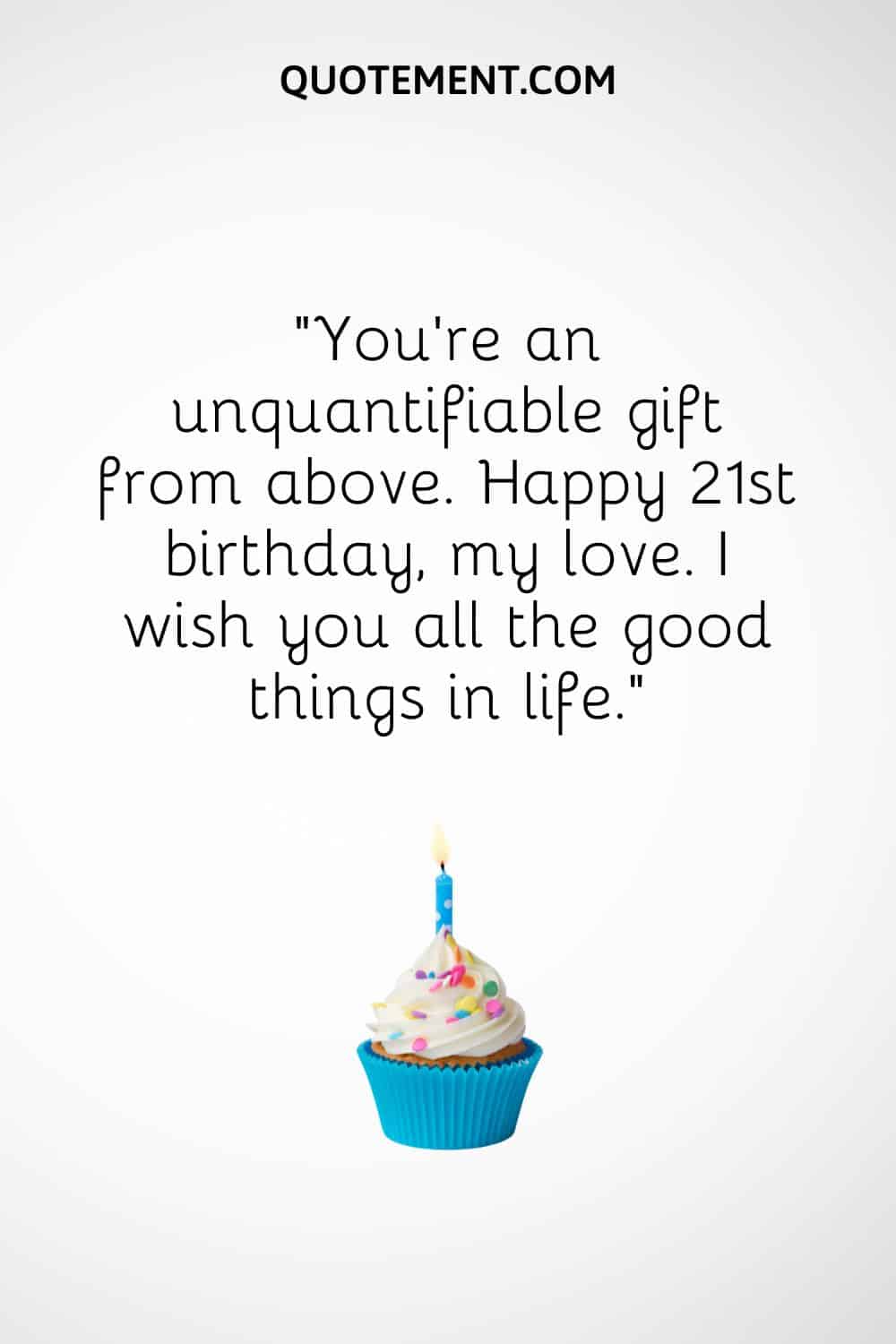 You’re an unquantifiable gift from above