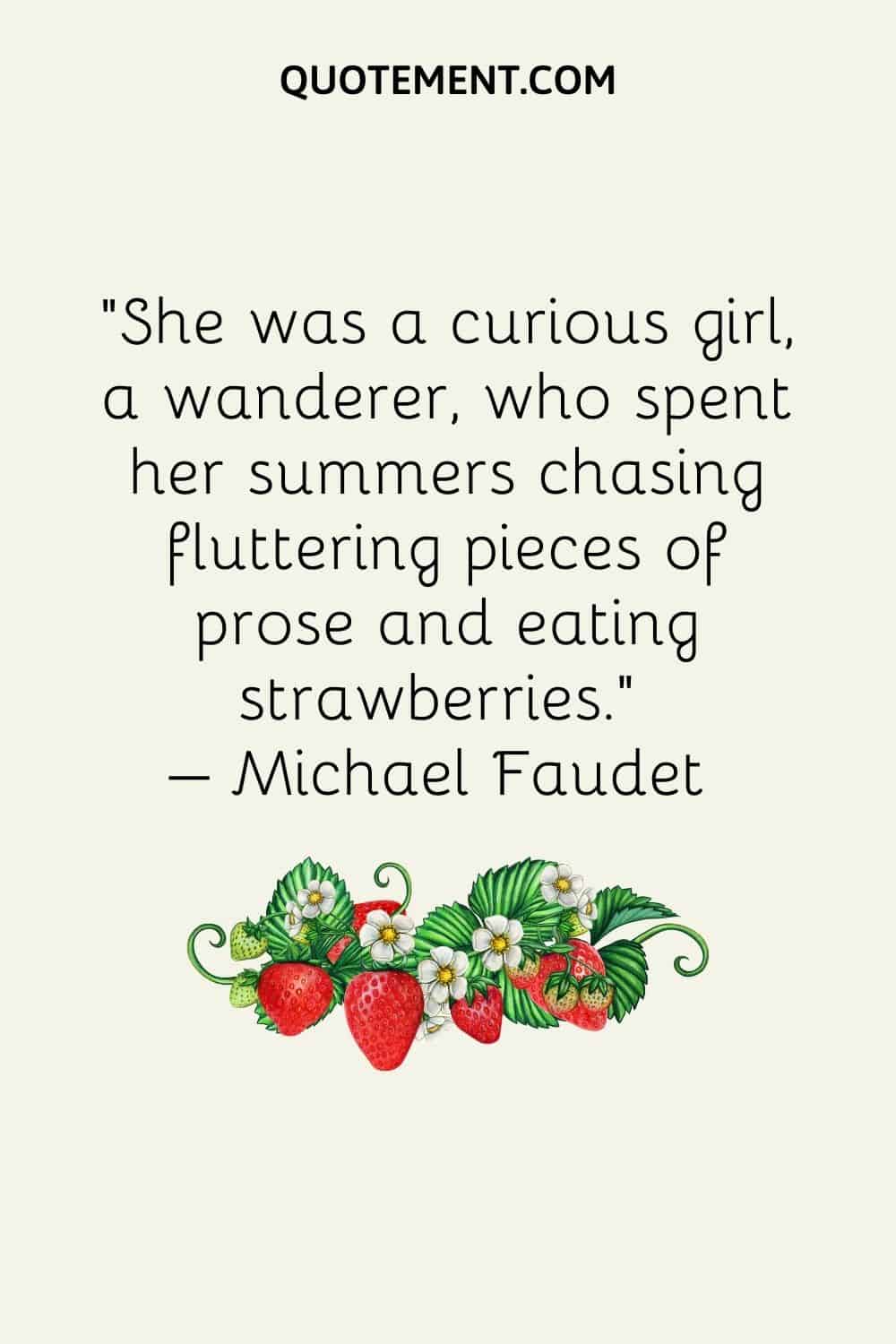 Era una niña curiosa, vagabunda, que pasaba los veranos persiguiendo trozos de prosa que revoloteaban y comiendo fresas...