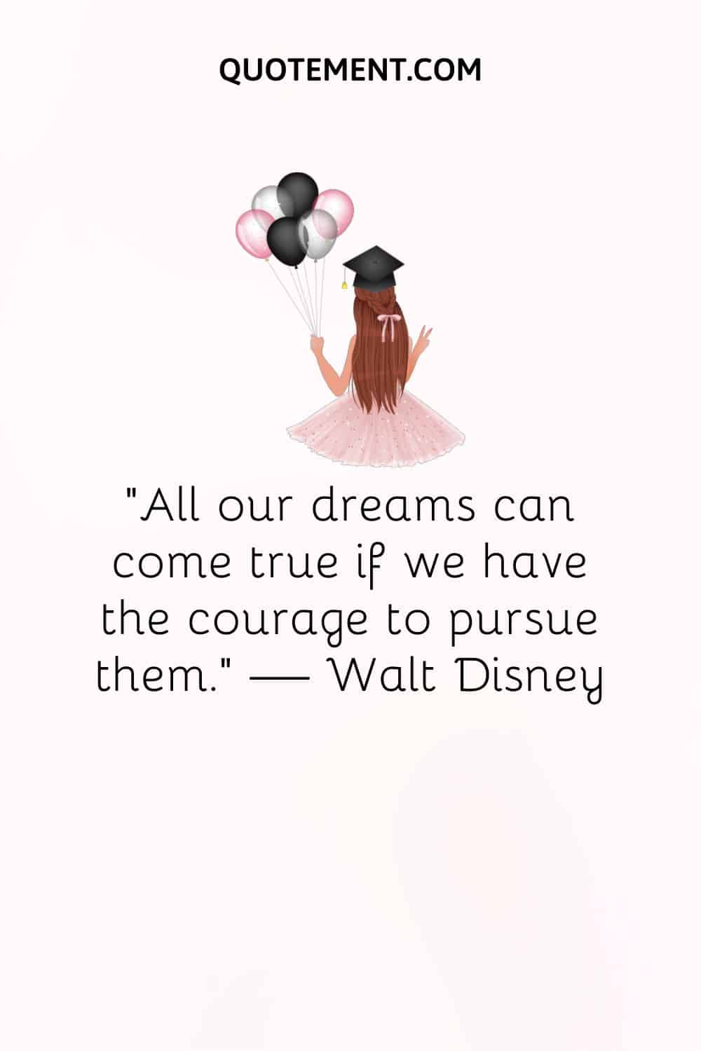 “All our dreams can come true if we have the courage to pursue them.” — Walt Disney