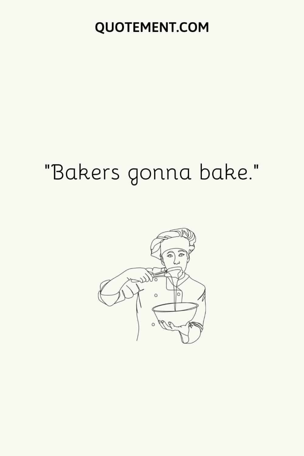 Bakers gonna bake.