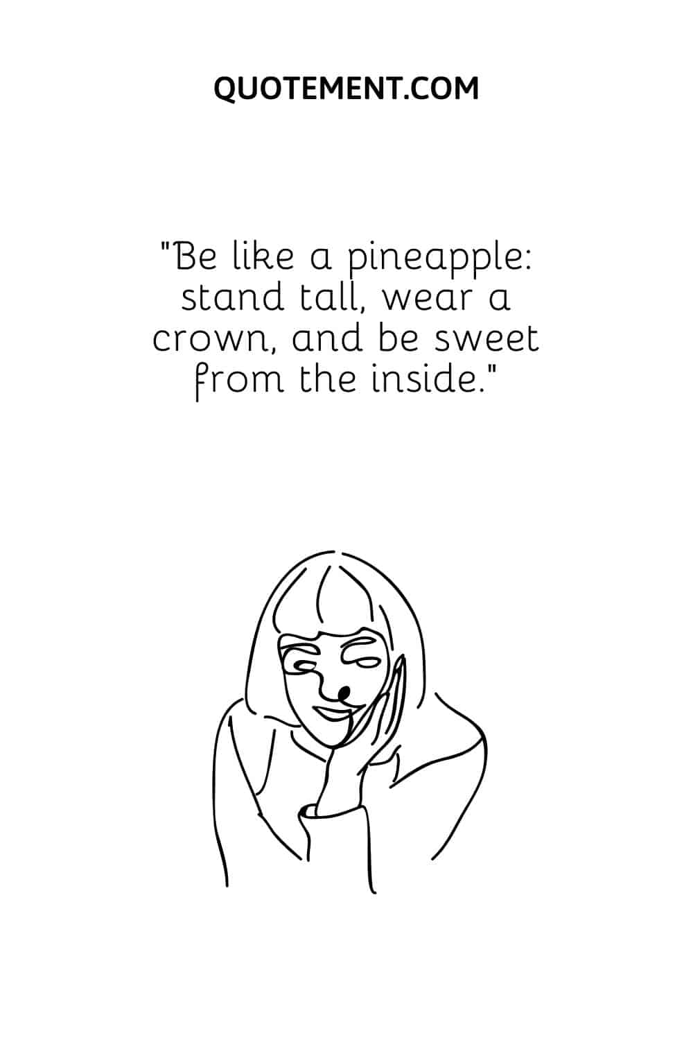 Be like a pineapple stand tall, wear a crown, and be sweet from the inside