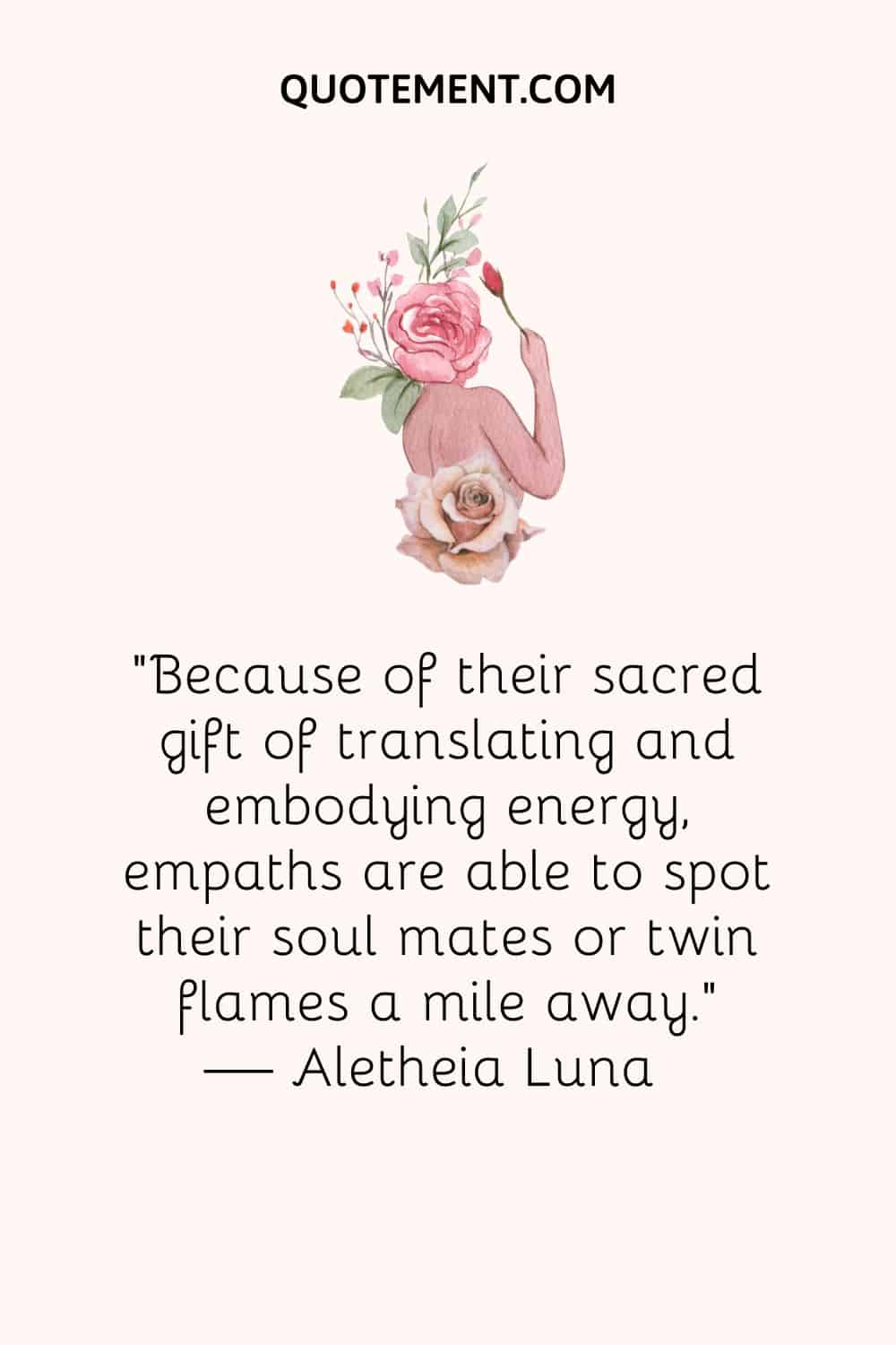 Because of their sacred gift of translating and embodying energy, empaths are able to spot their soul mates or twin flames a mile away