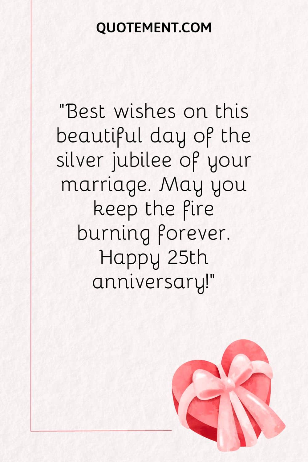 Best wishes on this beautiful day of the silver jubilee of your marriage