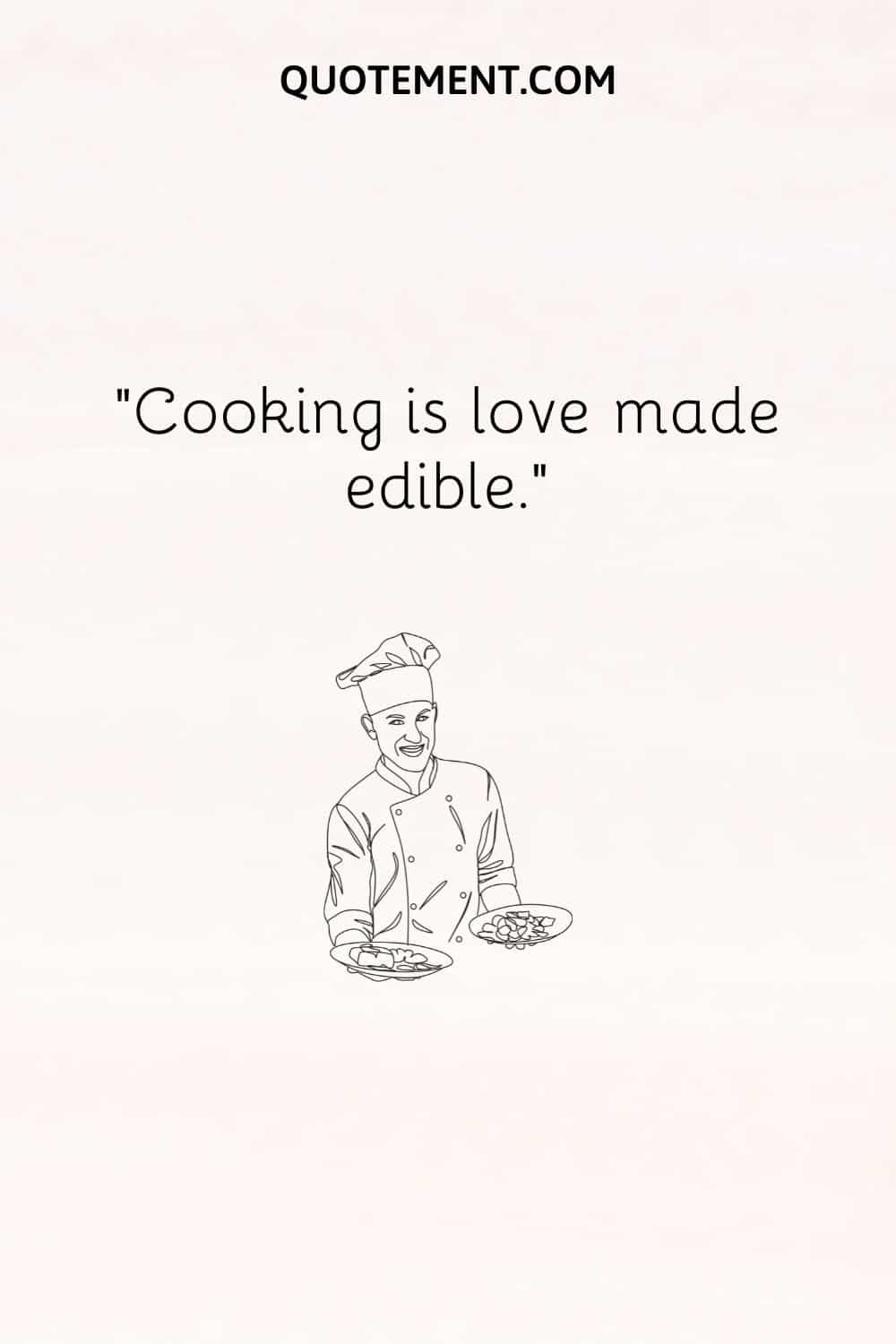 Cooking is love made edible