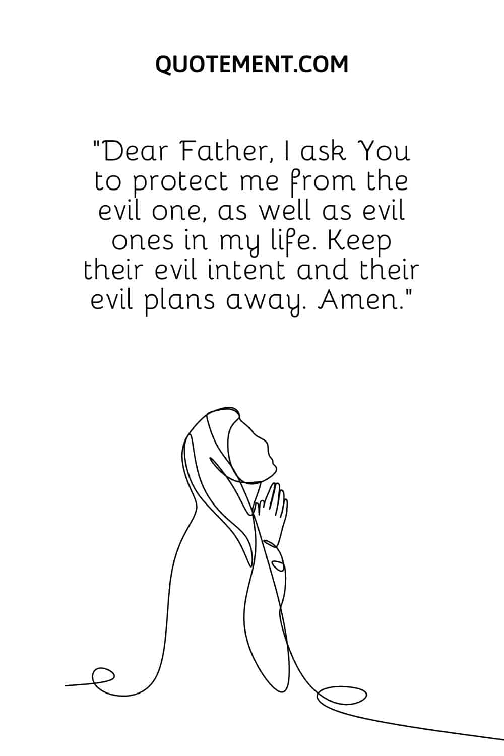 Dear Father, I ask You to protect me from the evil one, as well as evil ones in my life