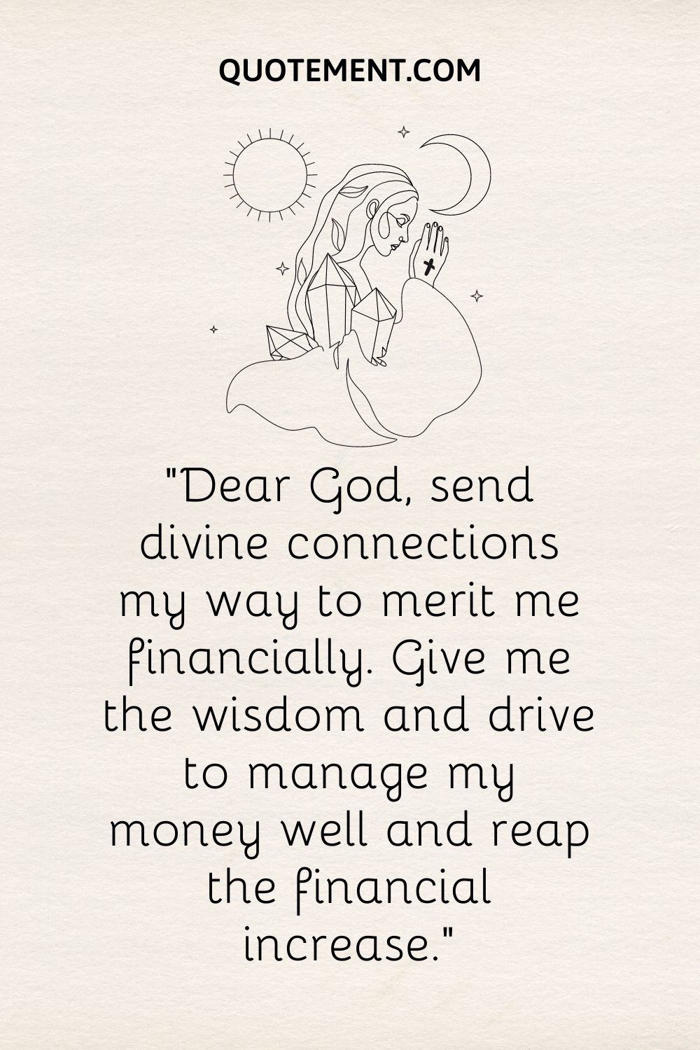 Dear God, send divine connections my way to merit me financially