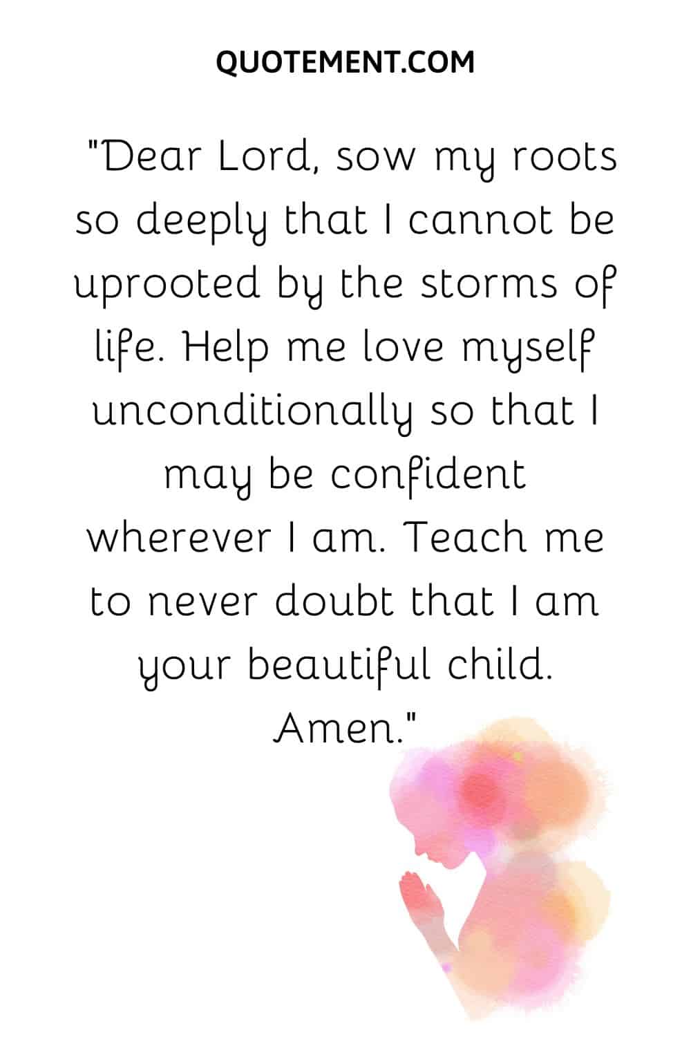Dear Lord, sow my roots so deeply that I cannot be uprooted by the storms of life