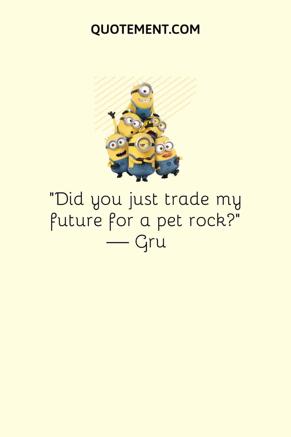 Did you just trade my future for a pet rock