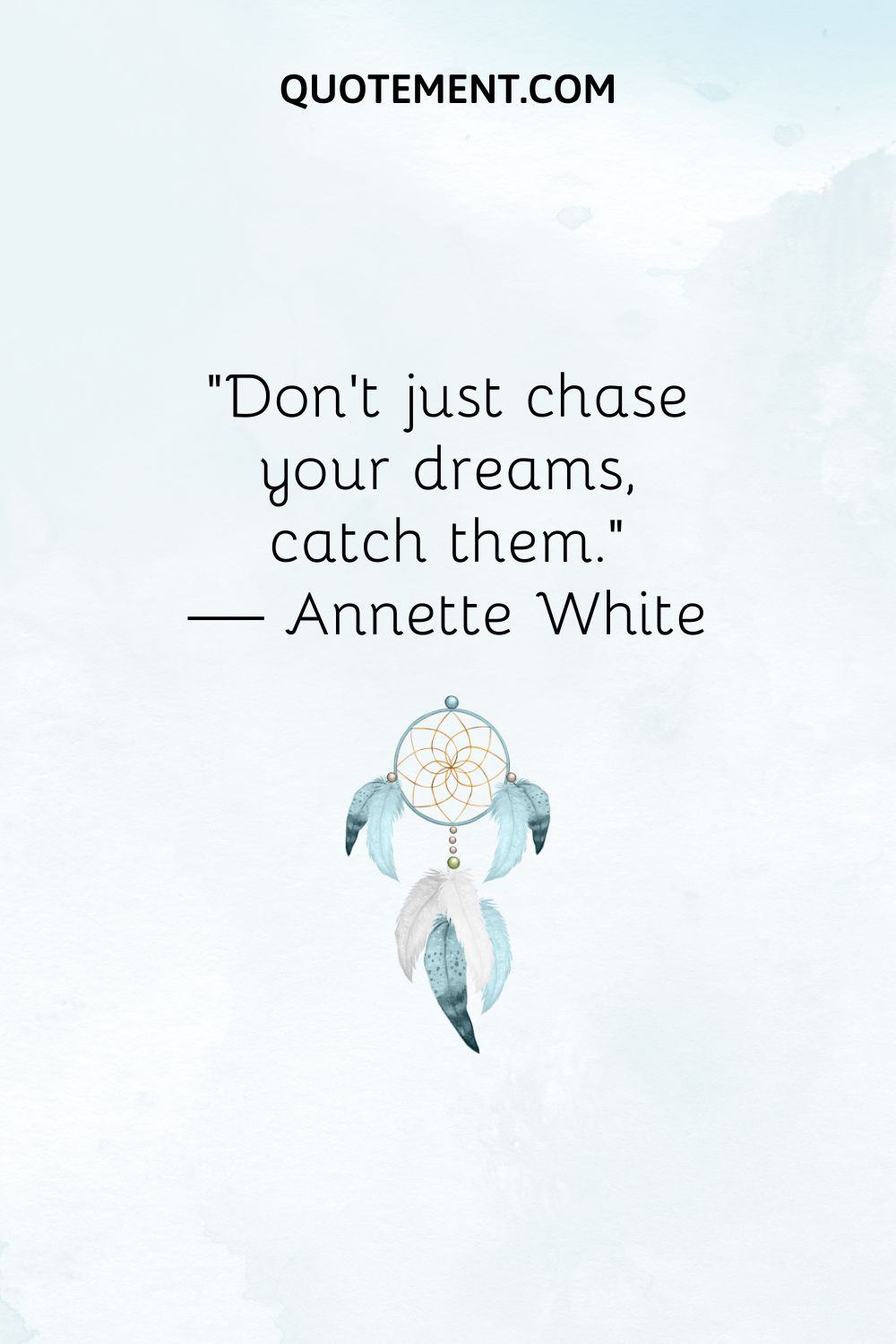 “Don’t just chase your dreams, catch them.” — Annette White