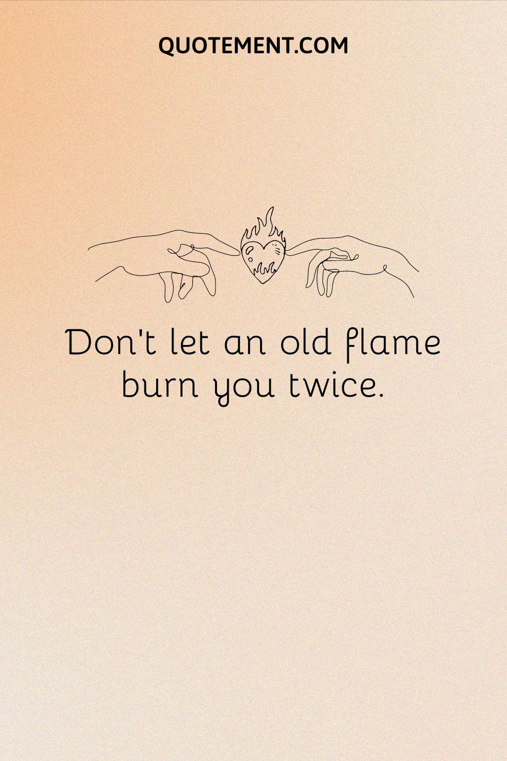 Don’t let an old flame burn you twice