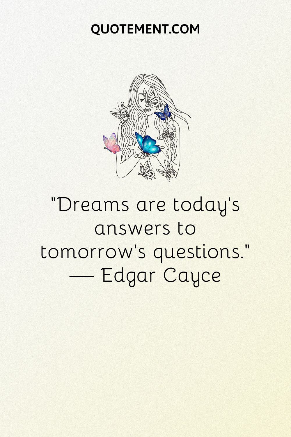 "Los sueños son las respuestas de hoy a las preguntas de mañana". - Edgar Cayce