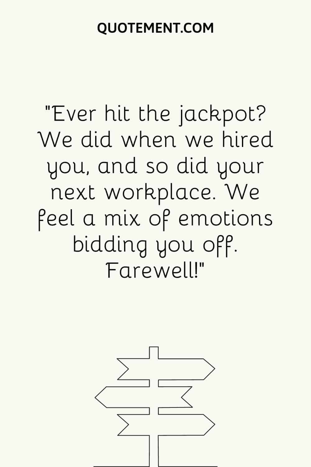 “Ever hit the jackpot We did when we hired you, and so did your next workplace. We feel a mix of emotions bidding you off. Farewell!”