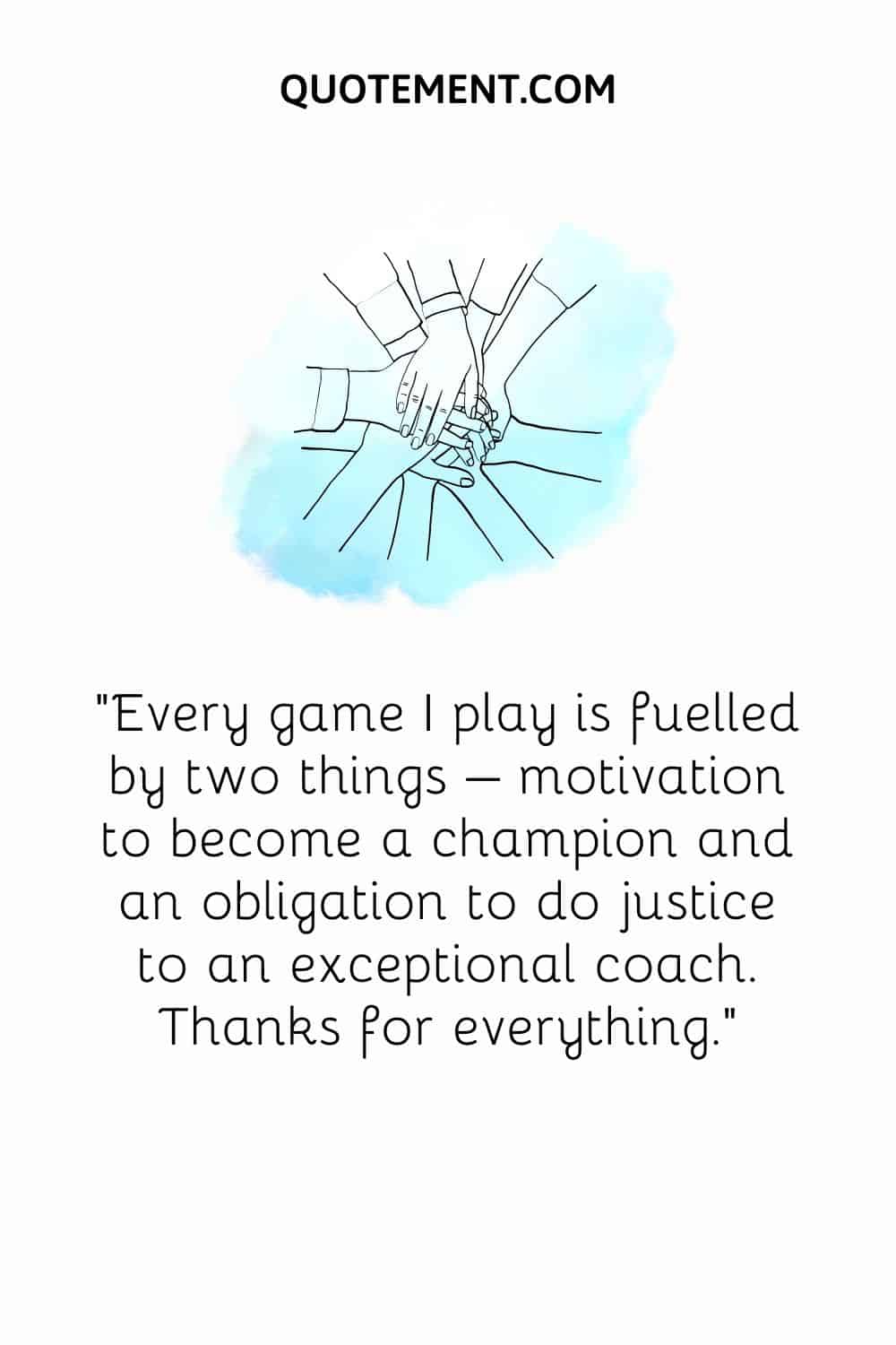Every game I play is fuelled by two things – motivation to become a champion and an obligation to do justice to an exceptional coach